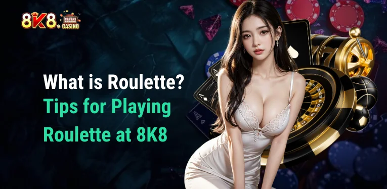 What is Roulette? Tips for Playing Roulette at 8K8